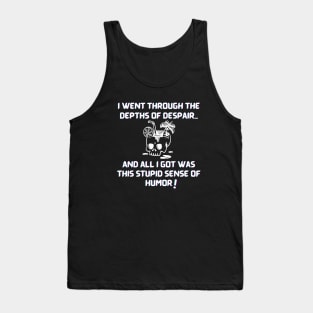 I went through the depths of despair...and all I got was this stupid sense of humor! Tank Top